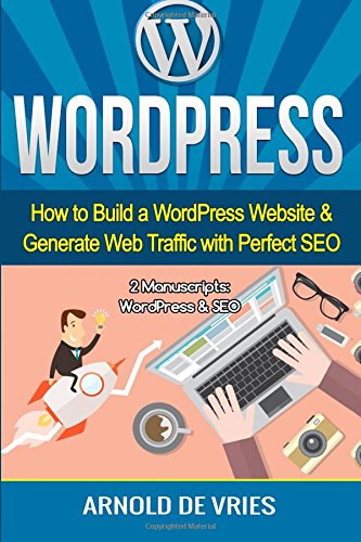 WordPress: How to Build a WordPress Website & Generate Web Traffic With Perfect SEO